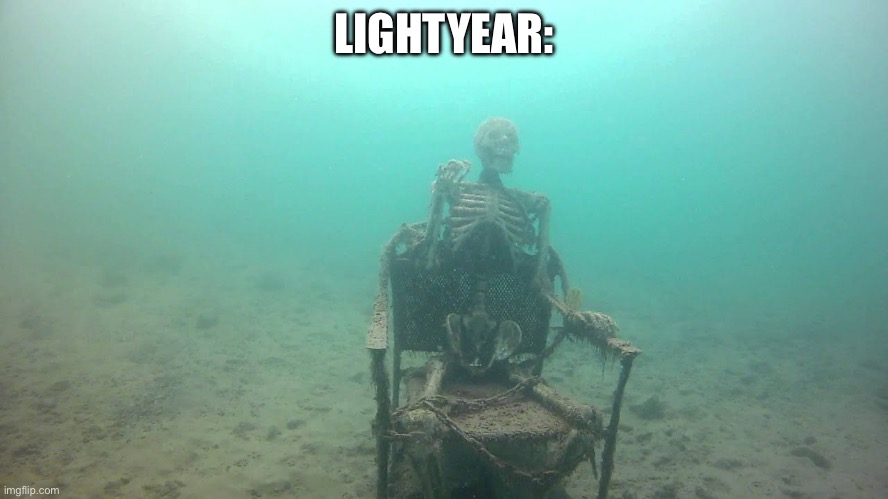 skeleton underwater | LIGHTYEAR: | image tagged in skeleton underwater | made w/ Imgflip meme maker