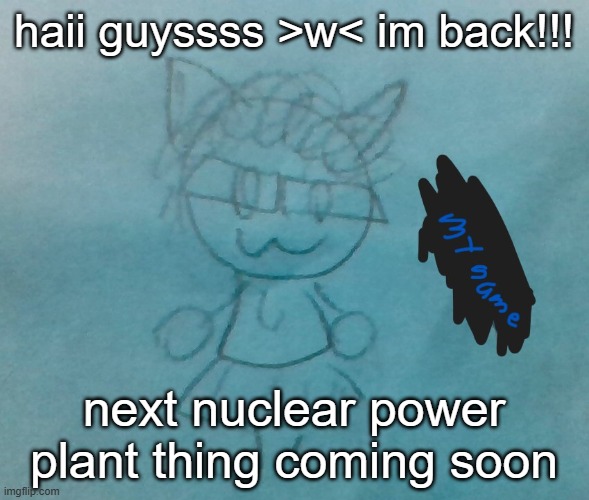 heyyyyyyy ^w^ | haii guyssss >w< im back!!! next nuclear power plant thing coming soon | image tagged in bda neko arc | made w/ Imgflip meme maker
