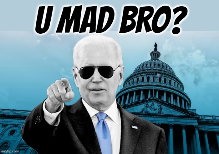 U MAD BRO? | U MAD BRO? | image tagged in u mad bro,angry,triggered,annoyed,irritated,frustrated | made w/ Imgflip meme maker