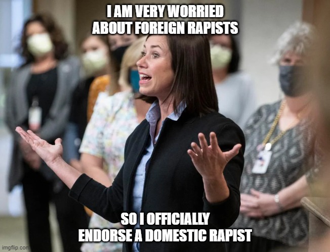 Katie Britt Rapists | I AM VERY WORRIED ABOUT FOREIGN RAPISTS; SO I OFFICIALLY ENDORSE A DOMESTIC RAPIST | image tagged in politics lol | made w/ Imgflip meme maker