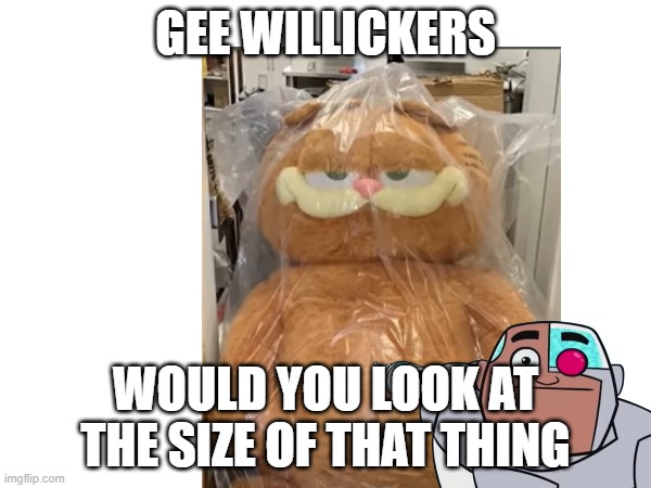 GEE WILLICKERS; WOULD YOU LOOK AT THE SIZE OF THAT THING | image tagged in garfield | made w/ Imgflip meme maker