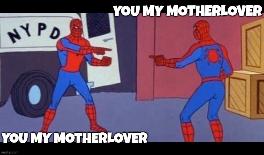 Spiderman | YOU MY MOTHERLOVER; YOU MY MOTHERLOVER | image tagged in motherlover,spidey,spider man,spider man double | made w/ Imgflip meme maker
