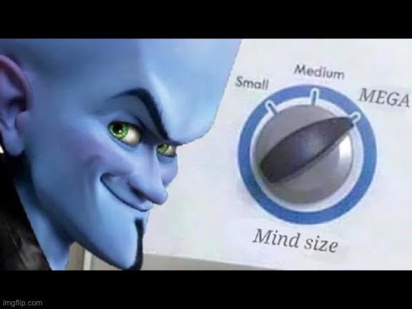 Mind size | image tagged in mind size | made w/ Imgflip meme maker