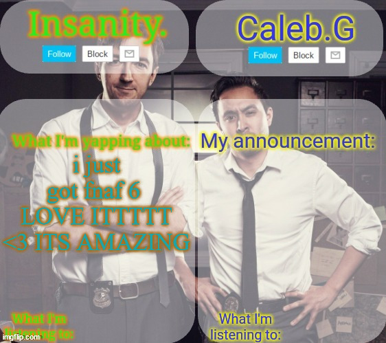 ITS AMAZING GUYS | i just got fnaf 6 
LOVE ITTTTT <3 ITS AMAZING | image tagged in insanity and caleb g 2 0 | made w/ Imgflip meme maker