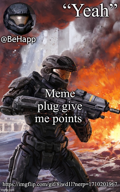 BeHapps noble 6 temp | Meme plug give me points; https://imgflip.com/gif/8iwd1l?nerp=1710201967 | image tagged in behapps noble 6 temp | made w/ Imgflip meme maker