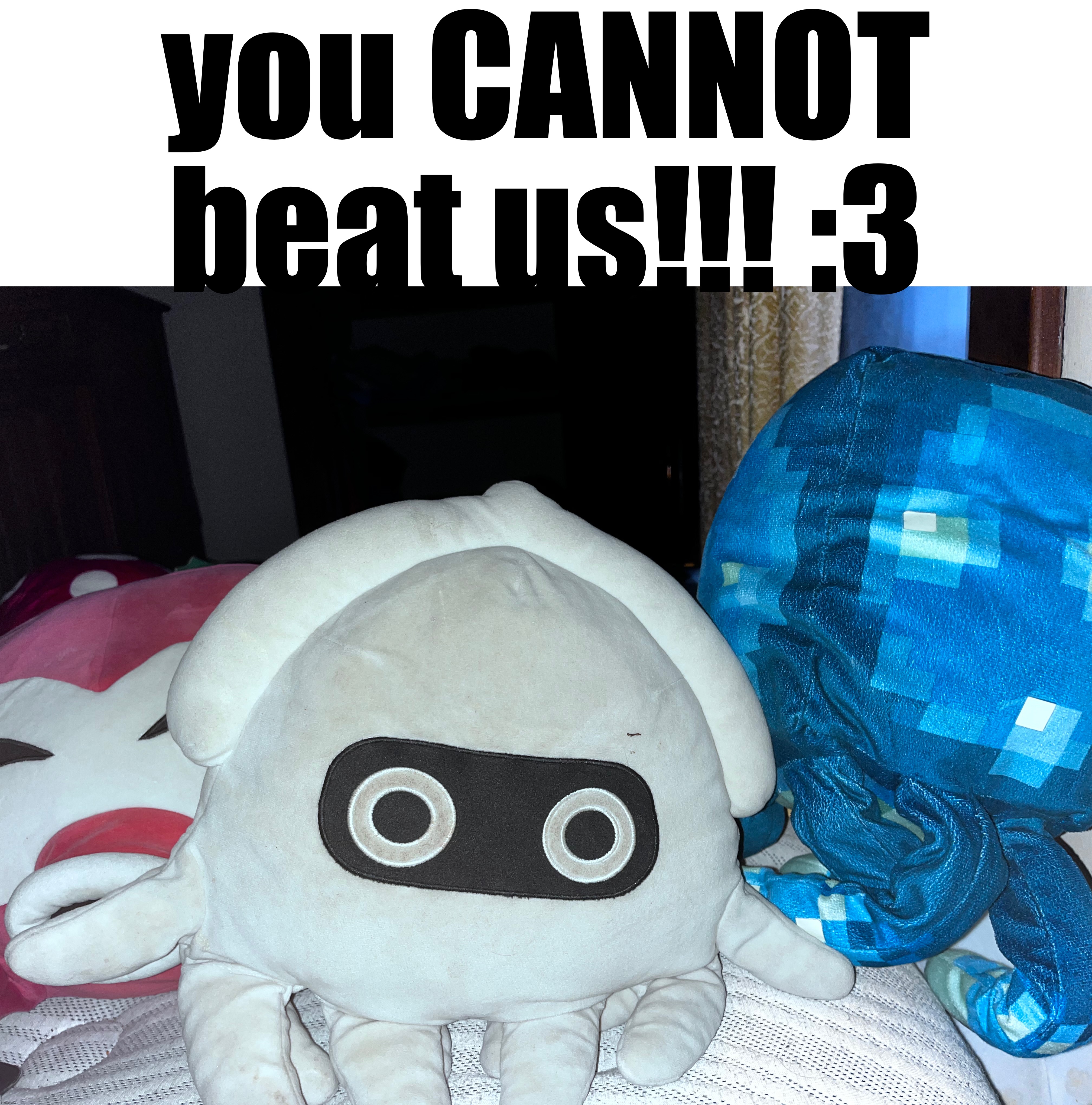 and you won't!!! :3 | you CANNOT beat us!!! :3 | made w/ Imgflip meme maker