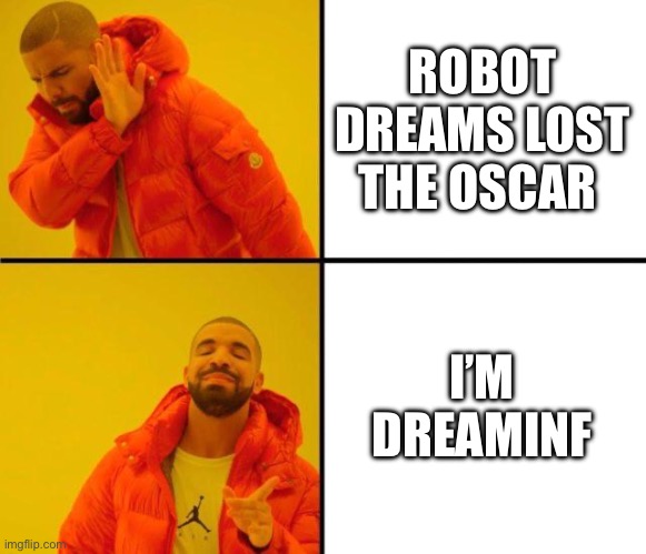 Robot Dreams didn’t lose the Oscar! (Denial) | ROBOT DREAMS LOST THE OSCAR; I’M DREAMING | image tagged in drake meme | made w/ Imgflip meme maker