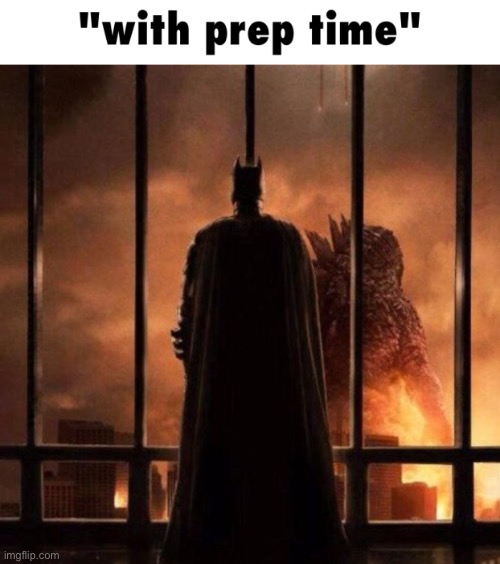 “With prep time” | image tagged in batman | made w/ Imgflip meme maker