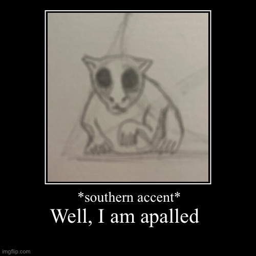 Scrubble | Well, I am apalled | *southern accent* | image tagged in funny,demotivationals,funny drawing | made w/ Imgflip demotivational maker