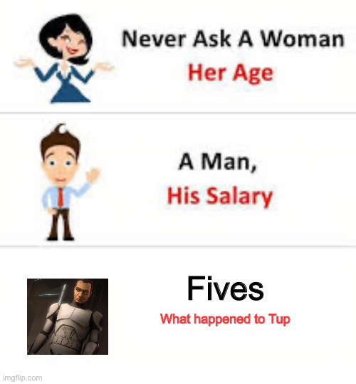 Never ask Fives | Fives; What happened to Tup | image tagged in never ask a woman her age | made w/ Imgflip meme maker