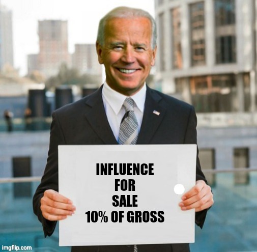 Biden with sign | INFLUENCE
FOR
SALE
10% OF GROSS | image tagged in biden with sign | made w/ Imgflip meme maker