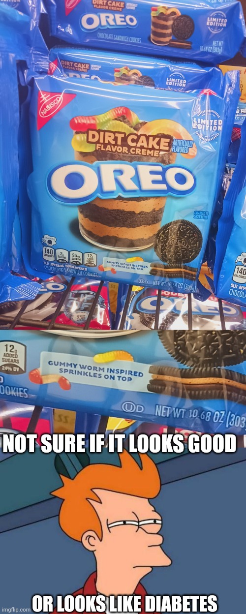 DIRT CAKE OREOS | NOT SURE IF IT LOOKS GOOD; OR LOOKS LIKE DIABETES | image tagged in memes,futurama fry,oreos,cookies | made w/ Imgflip meme maker
