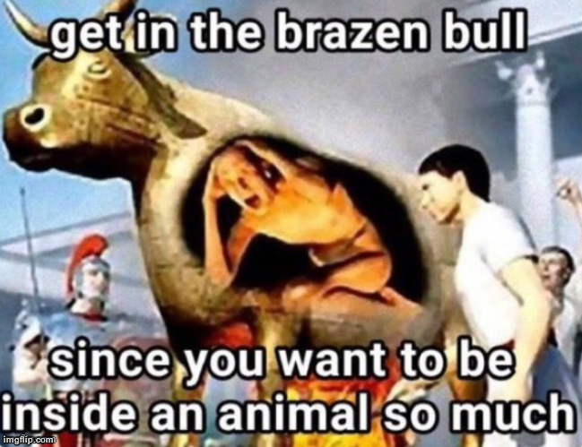 get in the brazen bull | image tagged in get in the brazen bull | made w/ Imgflip meme maker