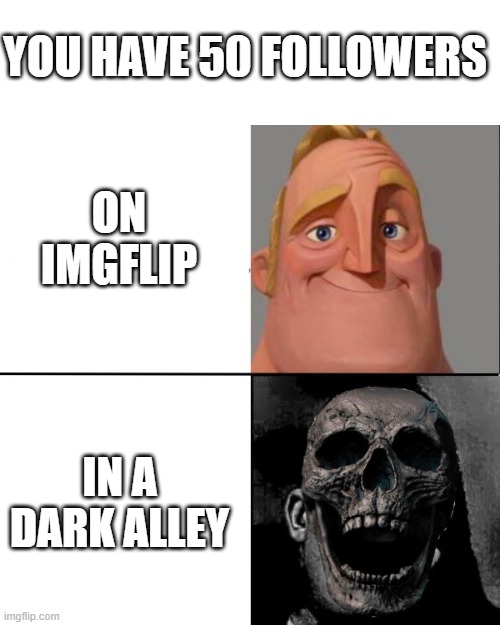 RIP | YOU HAVE 50 FOLLOWERS; ON IMGFLIP; IN A DARK ALLEY | image tagged in mr incredible and dead mr incredible,followers | made w/ Imgflip meme maker