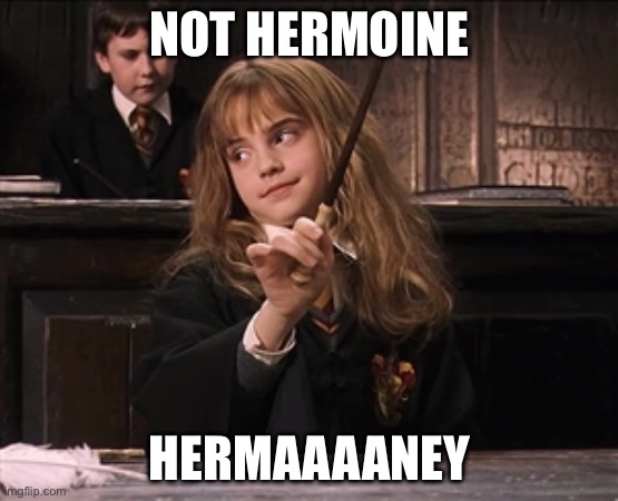 Scumbag Hermoine | NOT HERMOINE; HERMAAAANEY | image tagged in scumbag hermoine | made w/ Imgflip meme maker