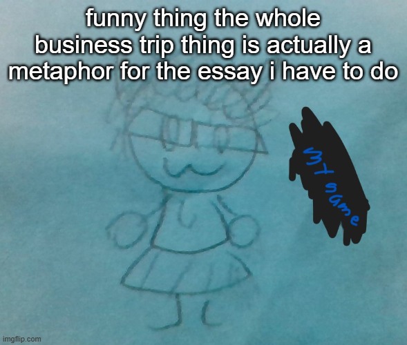 bda neko arc | funny thing the whole business trip thing is actually a metaphor for the essay i have to do | image tagged in bda neko arc | made w/ Imgflip meme maker