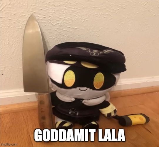 N with a knife | GODDAMIT LALA | image tagged in n with a knife | made w/ Imgflip meme maker