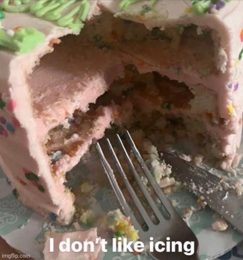 I love icing and I love cake | image tagged in icing,cake,reposts,repost,memes,dessert | made w/ Imgflip meme maker