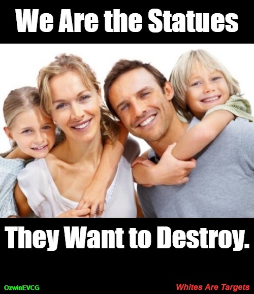 [My First Meme Ever] (From 2020) Cheers! | We Are the Statues; They Want to Destroy. Whites Are Targets; OzwinEVCG | image tagged in white people,confederate statues,antiwhite planet,summer of science and love,war on whites,2020s | made w/ Imgflip meme maker