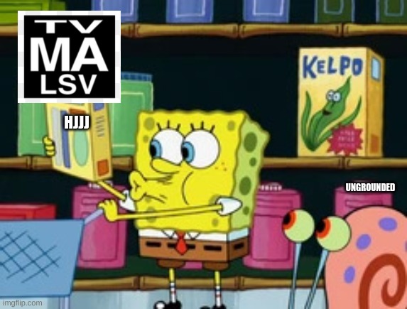SpongeBob TV MA | HJJJ; UNGROUNDED | image tagged in spongebob w p o l,tv-ma-lsv | made w/ Imgflip meme maker