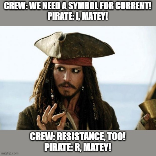 Pirate Physics | CREW: WE NEED A SYMBOL FOR CURRENT!
PIRATE: I, MATEY! CREW: RESISTANCE, TOO!
PIRATE: R, MATEY! | image tagged in jack sparrow,pirate,joke,memes,funny,physics | made w/ Imgflip meme maker
