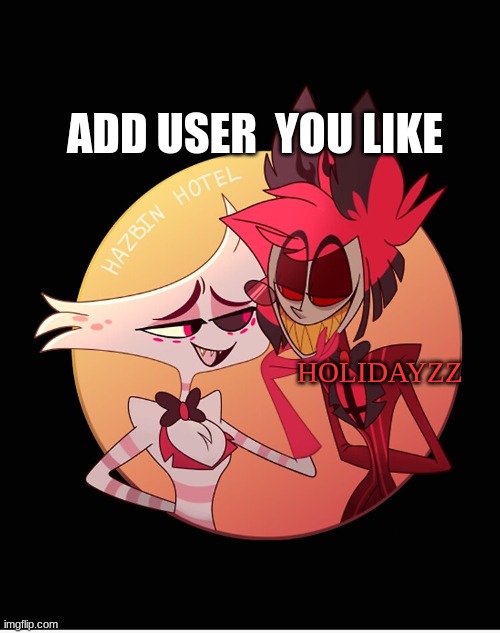 m | ADD USER  YOU LIKE; HOLIDAYZZ | image tagged in m | made w/ Imgflip meme maker