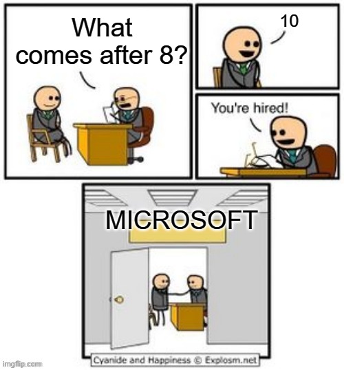 Your hired | 10; What comes after 8? MICROSOFT | image tagged in your hired | made w/ Imgflip meme maker