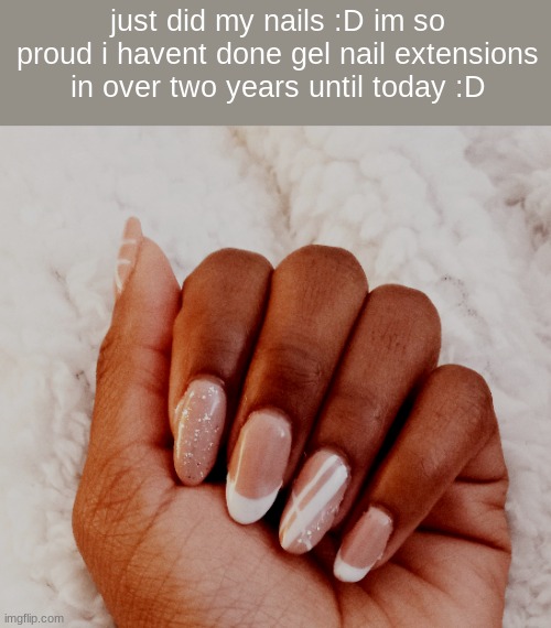 just did my nails :D im so proud i havent done gel nail extensions in over two years until today :D | made w/ Imgflip meme maker