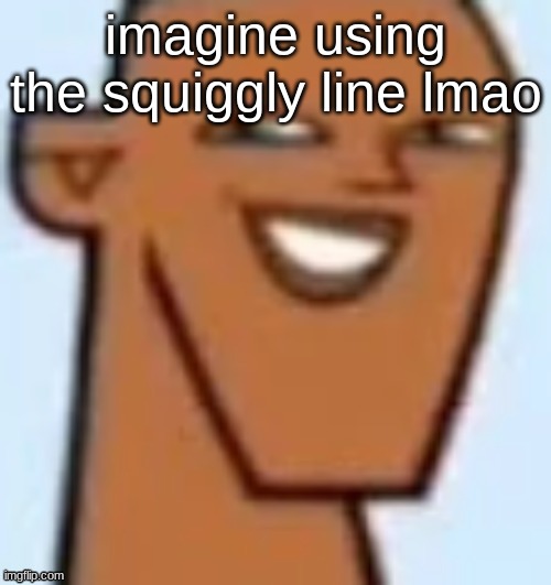 justin | imagine using the squiggly line lmao | image tagged in justin | made w/ Imgflip meme maker