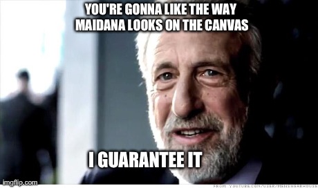 I Guarantee It | YOU'RE GONNA LIKE THE WAY MAIDANA LOOKS ON THE CANVAS I GUARANTEE IT | image tagged in memes,i guarantee it | made w/ Imgflip meme maker