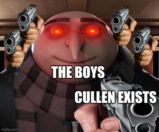 Gru Gun | THE BOYS; CULLEN EXISTS | image tagged in gru gun | made w/ Imgflip meme maker
