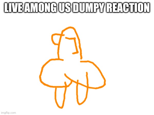 LIVE AMONG US DUMPY REACTION | made w/ Imgflip meme maker