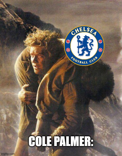 Chelsea has a saviour | COLE PALMER: | image tagged in sam carrying frodo,chelsea,palmer,saviour,soldier | made w/ Imgflip meme maker