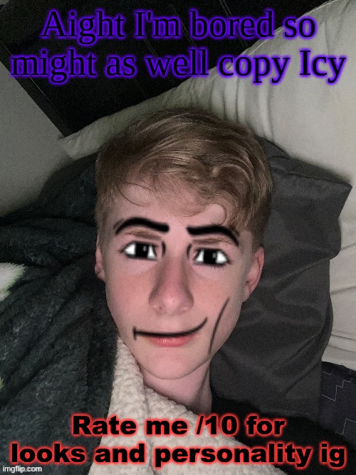 Virian man face | Aight I'm bored so might as well copy Icy; Rate me /10 for looks and personality ig | image tagged in virian man face | made w/ Imgflip meme maker