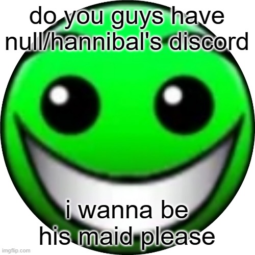 Smiling normal | do you guys have null/hannibal's discord; i wanna be his maid please | image tagged in smiling normal | made w/ Imgflip meme maker