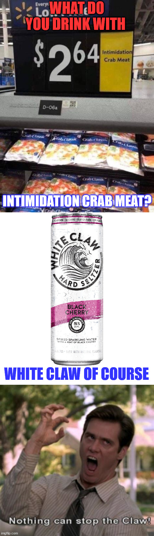 Intimidation... | WHAT DO YOU DRINK WITH; INTIMIDATION CRAB MEAT? WHITE CLAW OF COURSE | image tagged in white claw,eye roll,intimidation crab meat,the claw | made w/ Imgflip meme maker