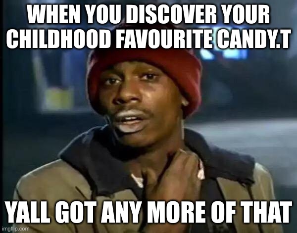 Y'all Got Any More Of That | WHEN YOU DISCOVER YOUR CHILDHOOD FAVOURITE CANDY.T; YALL GOT ANY MORE OF THAT | image tagged in memes,y'all got any more of that | made w/ Imgflip meme maker