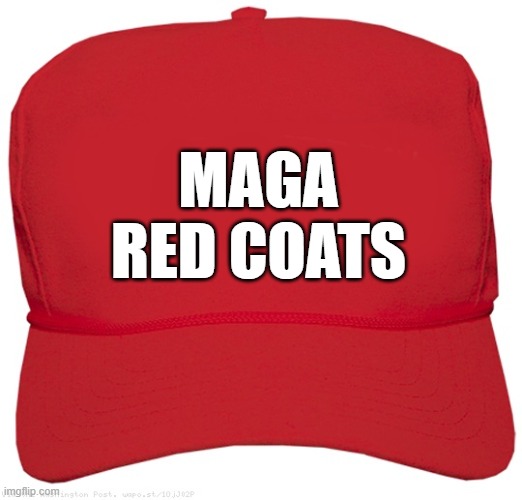 blank red MAGA WON'T SAVE YOU - US hat | MAGA
RED COATS | image tagged in blank red maga hat,commies,fascists,dictator,donald trump approves,putin cheers | made w/ Imgflip meme maker
