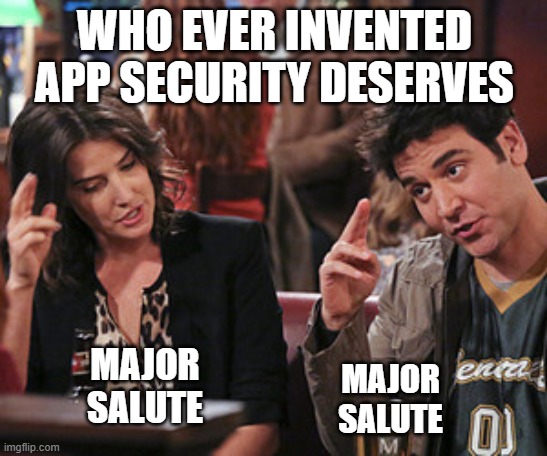 Major Salute How I met your mother | WHO EVER INVENTED APP SECURITY DESERVES; MAJOR SALUTE; MAJOR SALUTE | image tagged in major salute how i met your mother | made w/ Imgflip meme maker