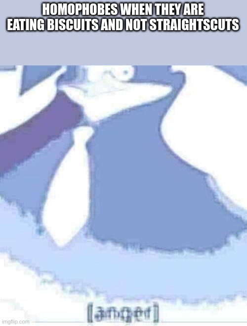 extreme [anger] | HOMOPHOBES WHEN THEY ARE EATING BISCUITS AND NOT STRAIGHTSCUTS | image tagged in extreme anger | made w/ Imgflip meme maker