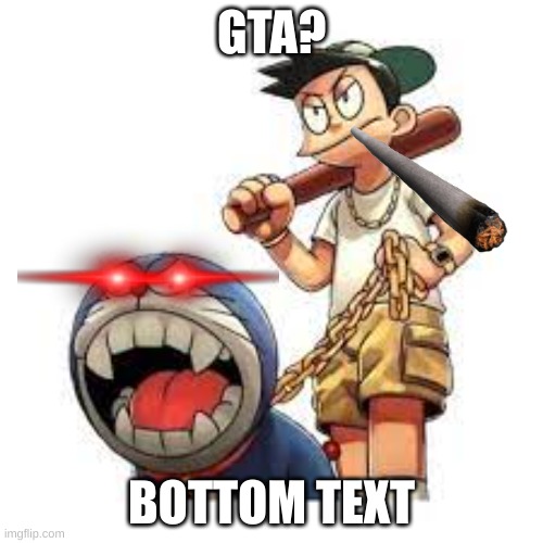 GTA? BOTTOM TEXT | image tagged in gta | made w/ Imgflip meme maker