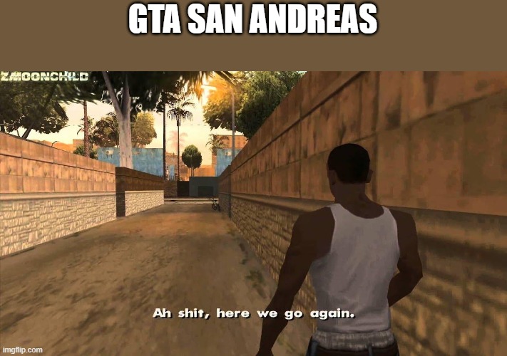 Here we go again | GTA SAN ANDREAS | image tagged in here we go again | made w/ Imgflip meme maker