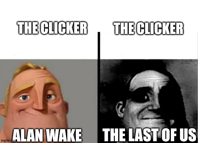 lol | THE CLICKER; THE CLICKER; THE LAST OF US; ALAN WAKE | image tagged in teacher's copy | made w/ Imgflip meme maker