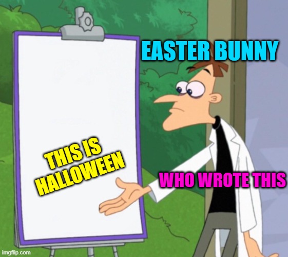 Dr D white board | EASTER BUNNY; THIS IS HALLOWEEN; WHO WROTE THIS | image tagged in dr d white board | made w/ Imgflip meme maker