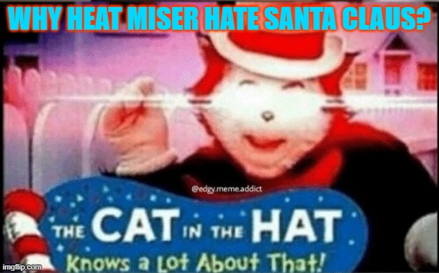 cat in the hat knows alot about that | WHY HEAT MISER HATE SANTA CLAUS? | image tagged in cat in the hat knows alot about that | made w/ Imgflip meme maker