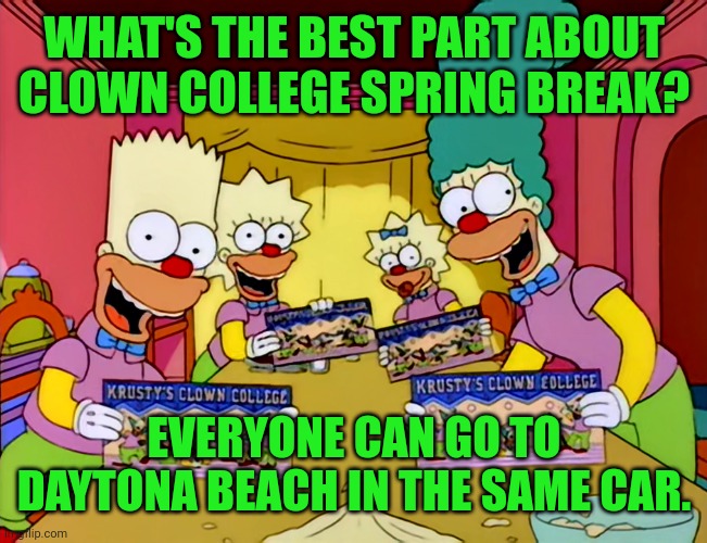 Simpson Clown College | WHAT'S THE BEST PART ABOUT CLOWN COLLEGE SPRING BREAK? EVERYONE CAN GO TO DAYTONA BEACH IN THE SAME CAR. | image tagged in simpson clown college | made w/ Imgflip meme maker