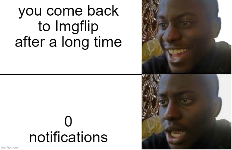 Im not mad... im just... disappointed | you come back to Imgflip after a long time; 0 notifications | image tagged in disappointed black guy,imgflip,disappointment,funny,memes,dank memes | made w/ Imgflip meme maker