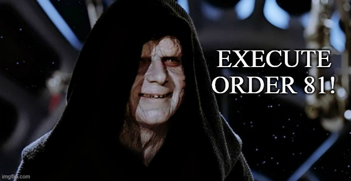 Star Wars Emperor | EXECUTE ORDER 81! | image tagged in star wars emperor | made w/ Imgflip meme maker