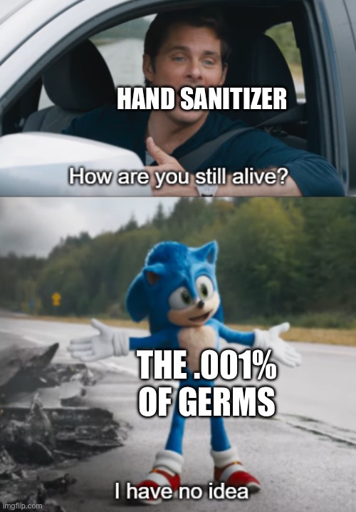 Sonic : How are you still alive | HAND SANITIZER; THE .001% OF GERMS | image tagged in sonic how are you still alive | made w/ Imgflip meme maker