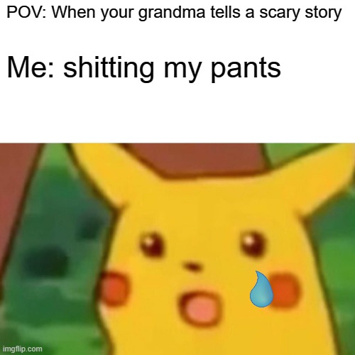 Surprised Pikachu | POV: When your grandma tells a scary story; Me: shitting my pants | image tagged in memes,surprised pikachu | made w/ Imgflip meme maker